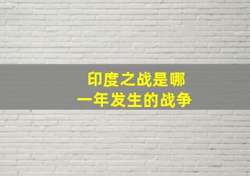 印度之战是哪一年发生的战争