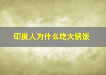 印度人为什么吃大锅饭