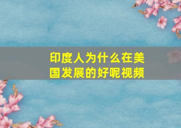 印度人为什么在美国发展的好呢视频