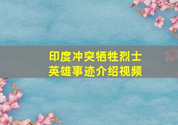 印度冲突牺牲烈士英雄事迹介绍视频