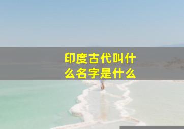 印度古代叫什么名字是什么