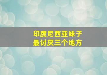 印度尼西亚妹子最讨厌三个地方