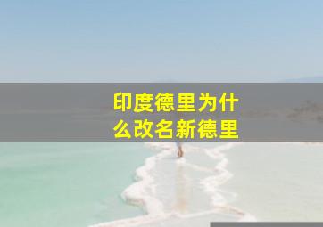 印度德里为什么改名新德里