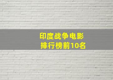 印度战争电影排行榜前10名