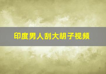 印度男人刮大胡子视频