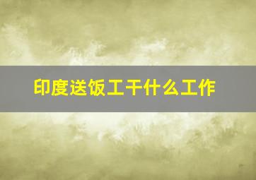 印度送饭工干什么工作