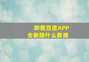 卸载百度APP会删除什么数据