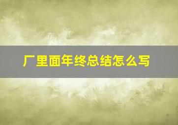 厂里面年终总结怎么写