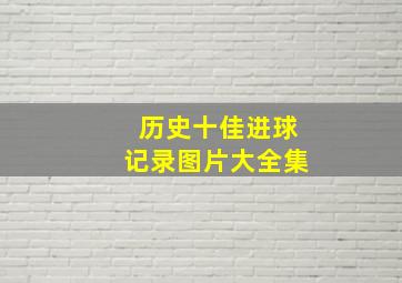 历史十佳进球记录图片大全集