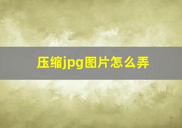 压缩jpg图片怎么弄