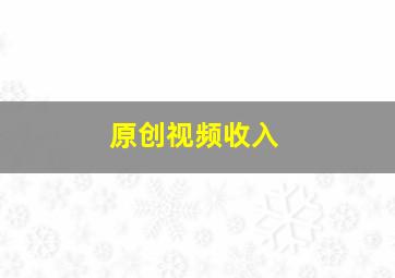 原创视频收入