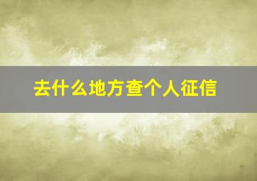 去什么地方查个人征信