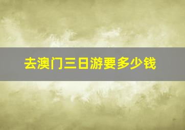 去澳门三日游要多少钱