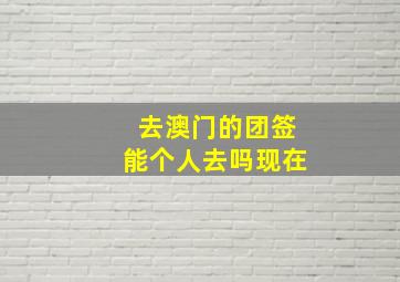 去澳门的团签能个人去吗现在