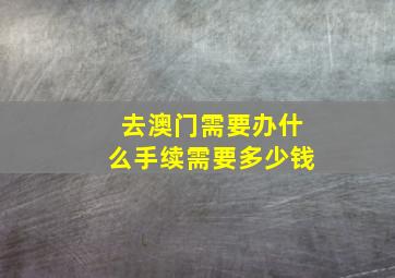 去澳门需要办什么手续需要多少钱