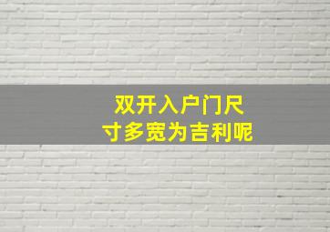 双开入户门尺寸多宽为吉利呢