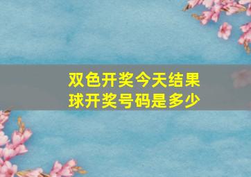 双色开奖今天结果球开奖号码是多少