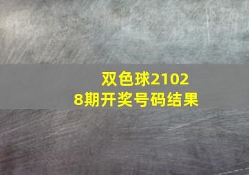 双色球21028期开奖号码结果