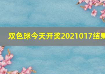 双色球今天开奖2021017结果