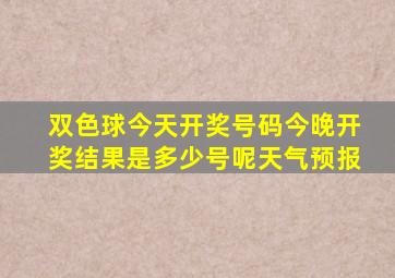 双色球今天开奖号码今晚开奖结果是多少号呢天气预报