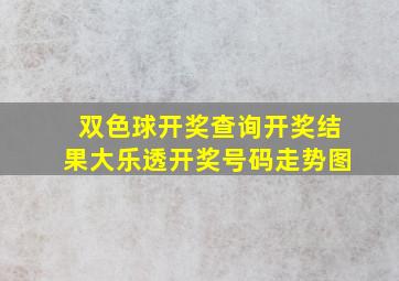 双色球开奖查询开奖结果大乐透开奖号码走势图