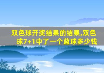 双色球开奖结果的结果,双色球7+1中了一个蓝球多少钱