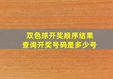 双色球开奖顺序结果查询开奖号码是多少号