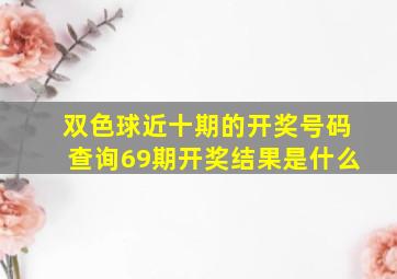 双色球近十期的开奖号码查询69期开奖结果是什么