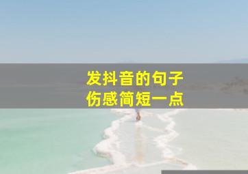 发抖音的句子伤感简短一点