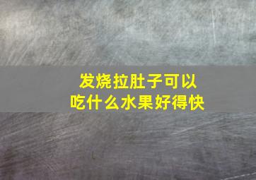 发烧拉肚子可以吃什么水果好得快