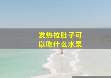 发热拉肚子可以吃什么水果