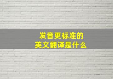 发音更标准的英文翻译是什么