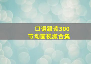 口语跟读300节动画视频合集