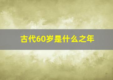 古代60岁是什么之年