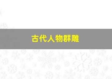 古代人物群雕