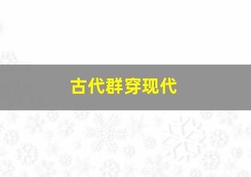 古代群穿现代