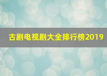 古剧电视剧大全排行榜2019