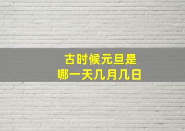 古时候元旦是哪一天几月几日