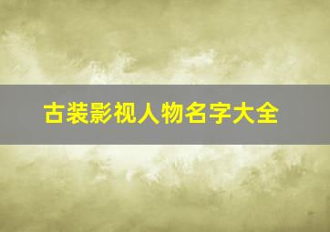 古装影视人物名字大全