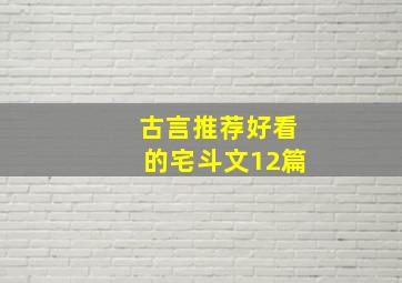 古言推荐好看的宅斗文12篇