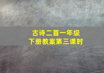 古诗二首一年级下册教案第三课时