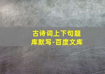 古诗词上下句题库默写-百度文库