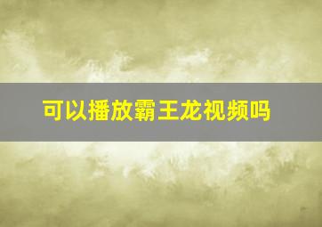 可以播放霸王龙视频吗