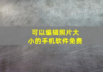 可以编辑照片大小的手机软件免费