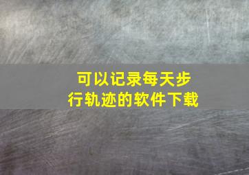 可以记录每天步行轨迹的软件下载