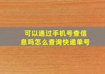 可以通过手机号查信息吗怎么查询快递单号