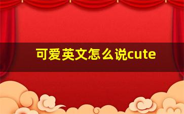 可爱英文怎么说cute