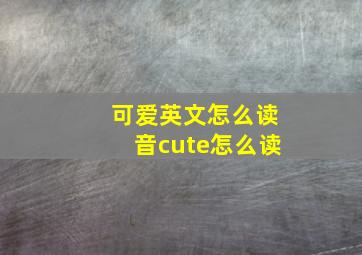 可爱英文怎么读音cute怎么读