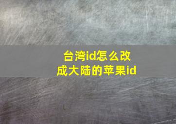 台湾id怎么改成大陆的苹果id