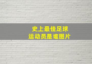 史上最佳足球运动员是谁图片